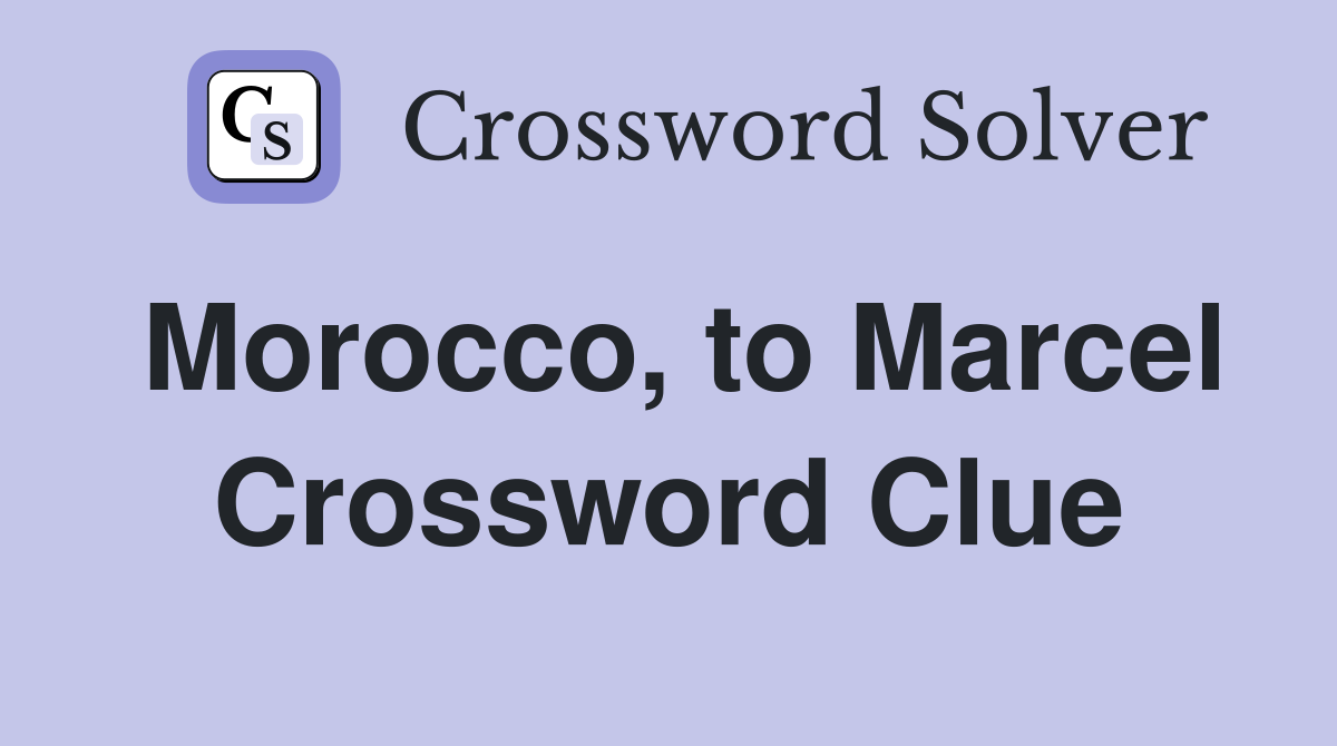 Morocco, to Marcel Crossword Clue