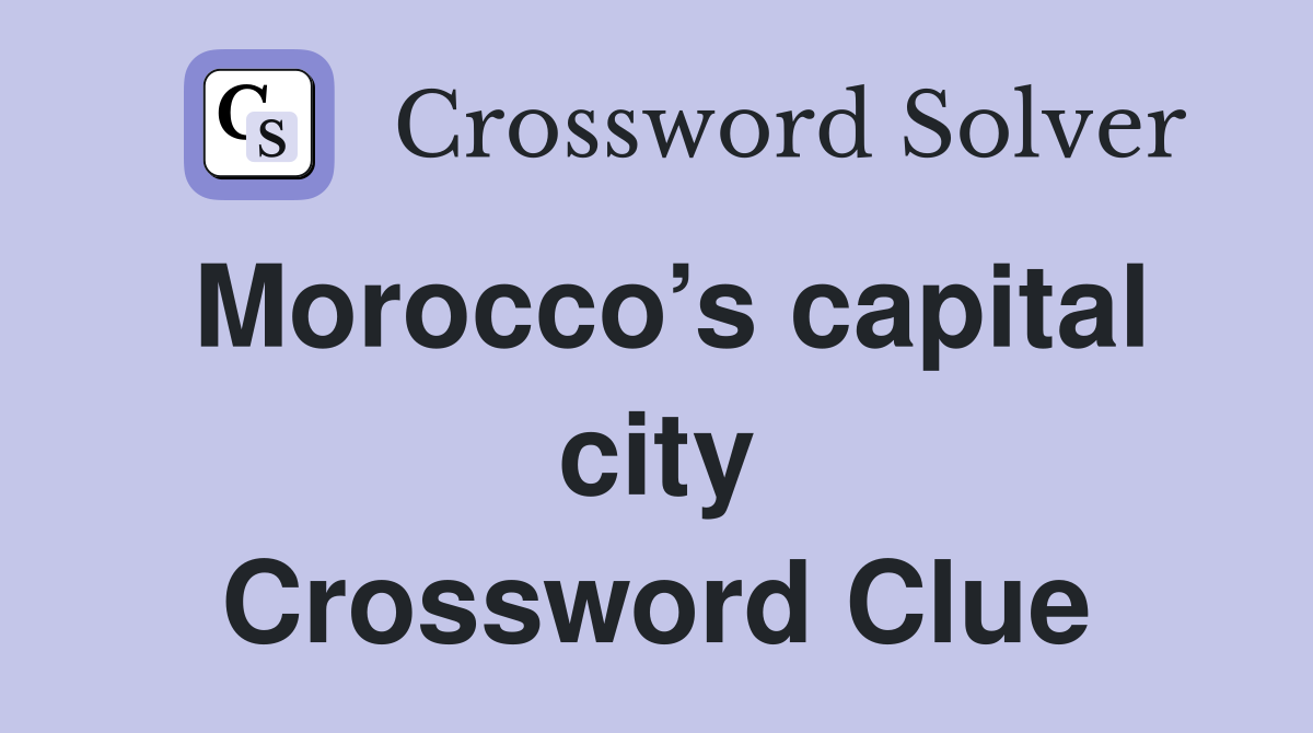 Morocco’s capital city Crossword Clue