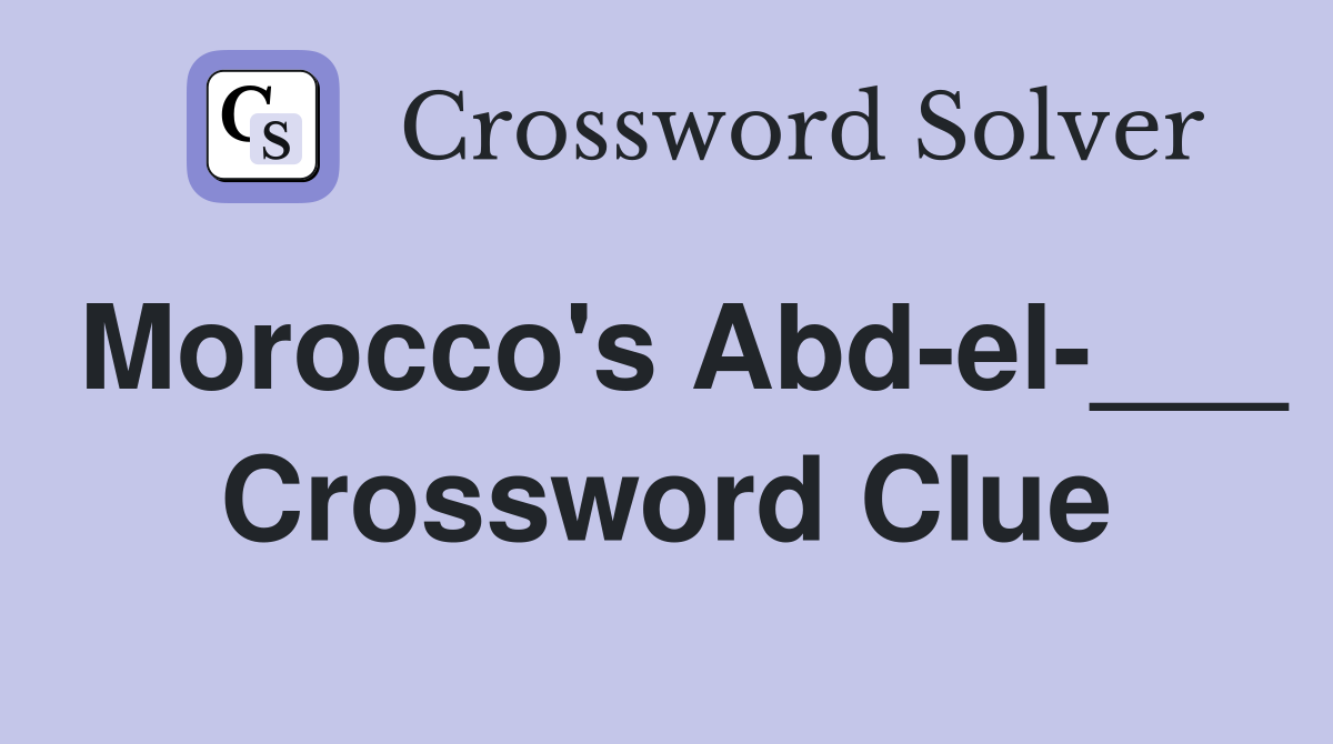 Morocco's Abd-el-___ Crossword Clue