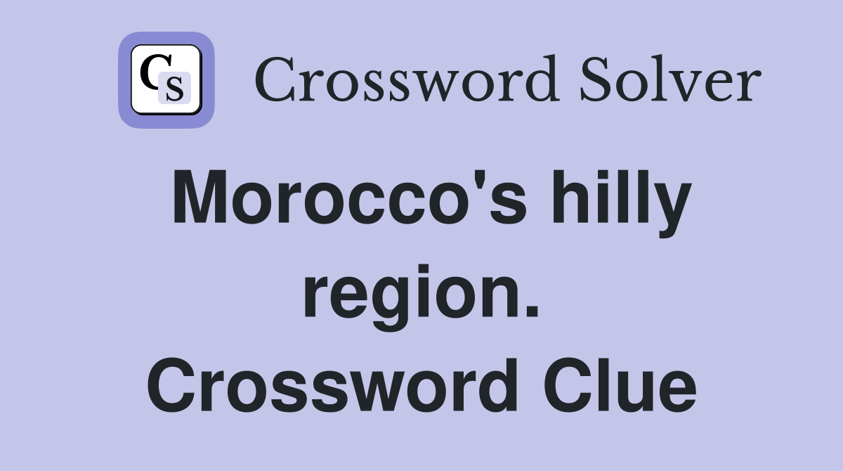 Morocco's hilly region. Crossword Clue