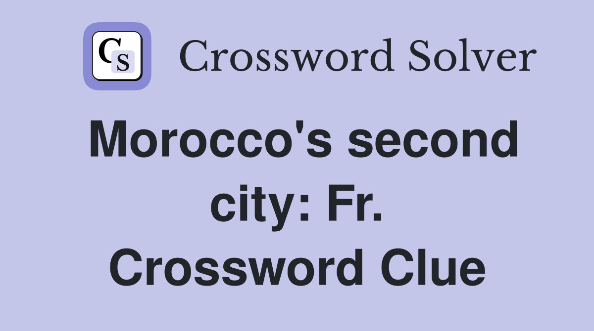 Morocco's second city: Fr. Crossword Clue