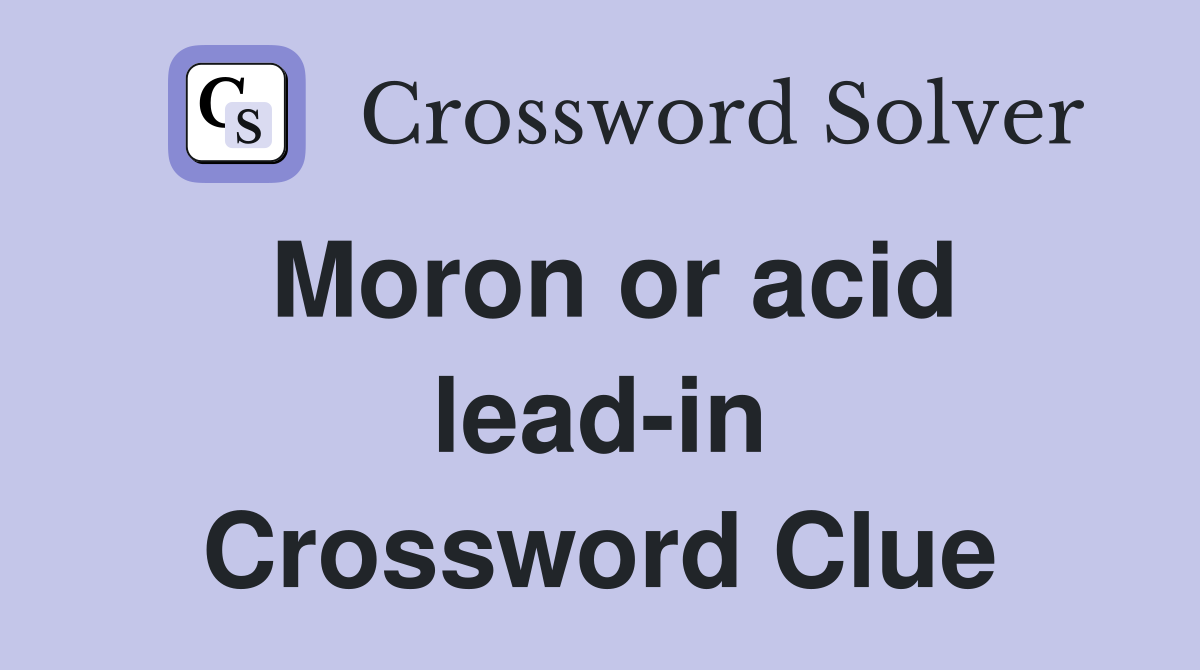 Moron or acid lead-in Crossword Clue
