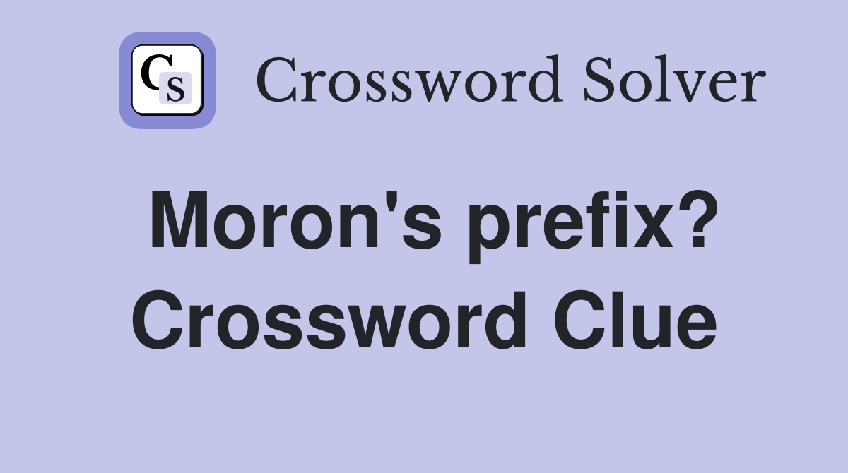 Moron's prefix? Crossword Clue