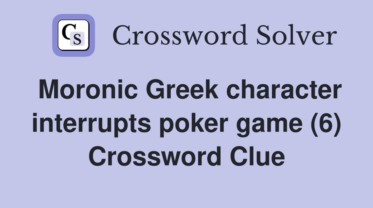 Moronic Greek character interrupts poker game (6) Crossword Clue