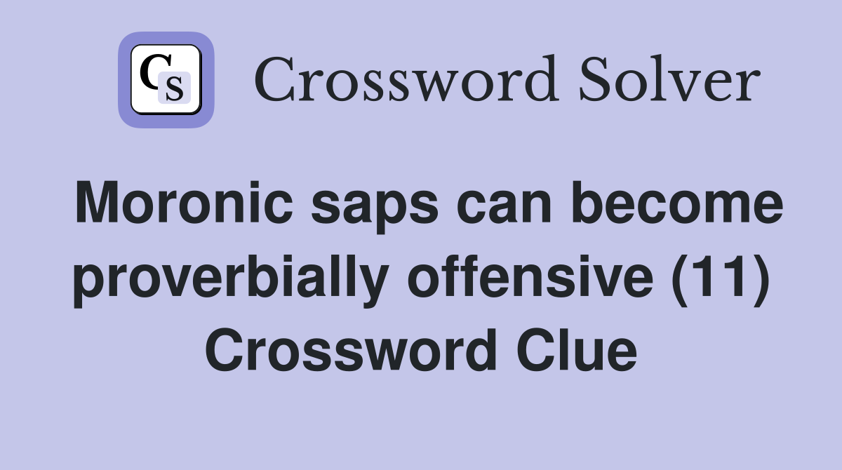 Moronic saps can become proverbially offensive (11) Crossword Clue