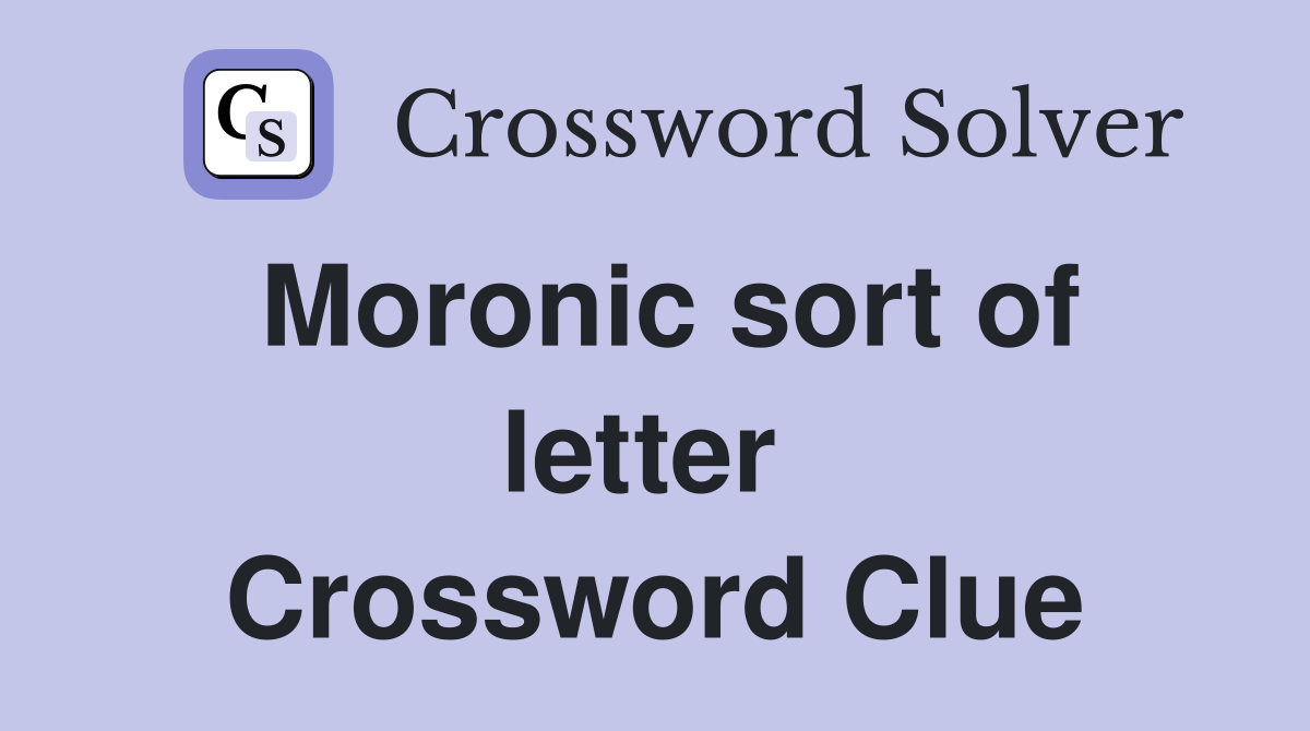 Moronic sort of letter  Crossword Clue