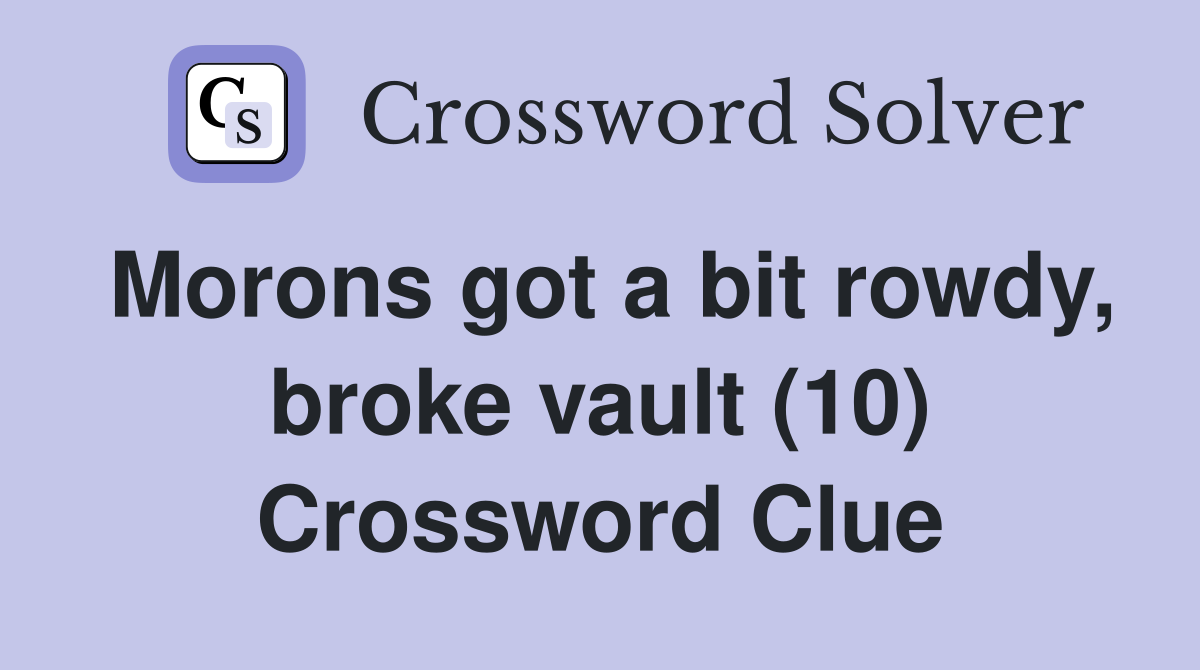 Morons got a bit rowdy, broke vault (10) Crossword Clue