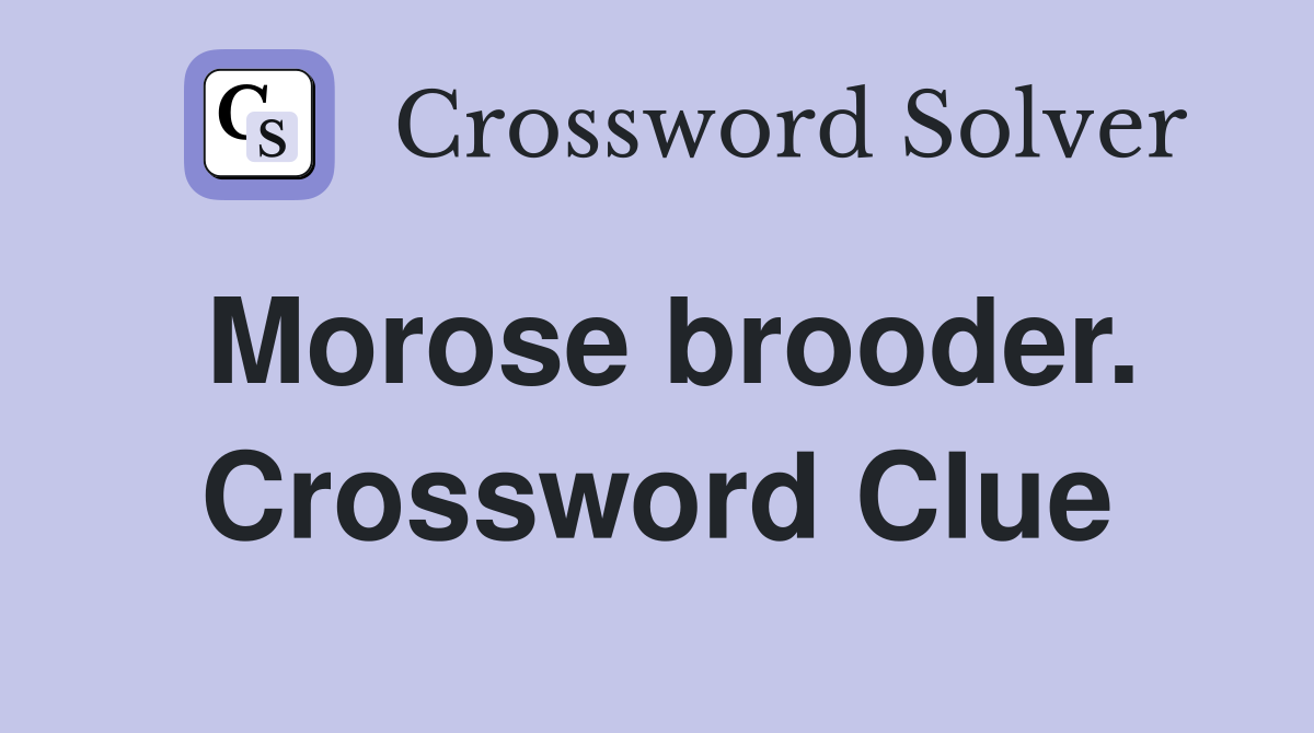 Morose brooder. Crossword Clue