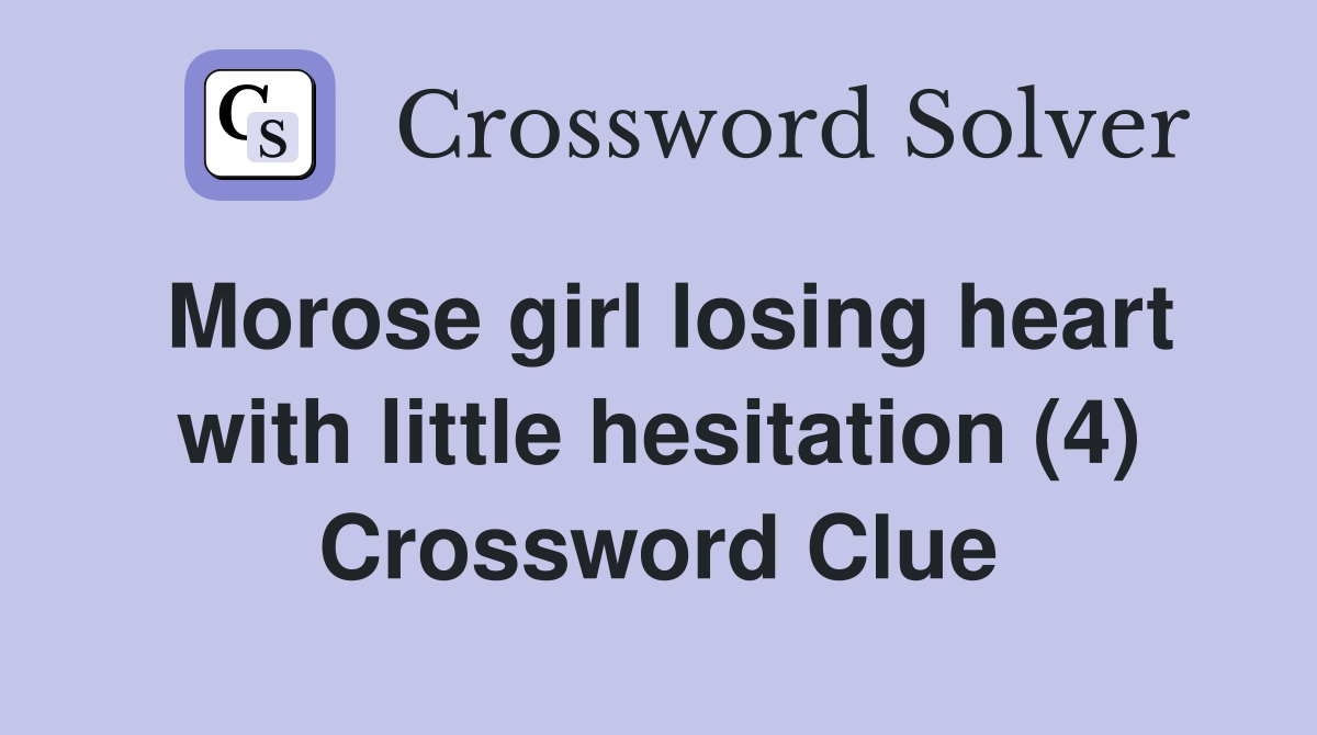 Morose girl losing heart with little hesitation (4) Crossword Clue