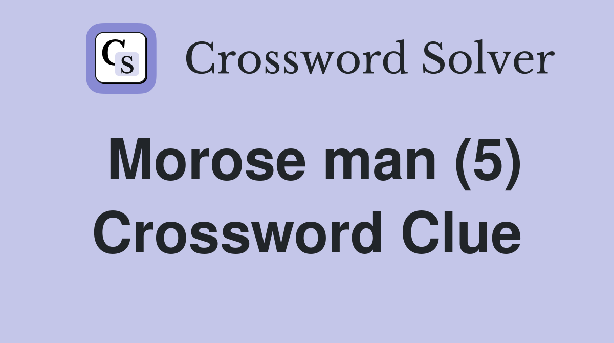 Morose man (5) Crossword Clue