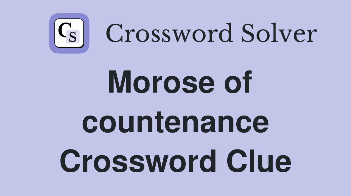 Morose of countenance Crossword Clue
