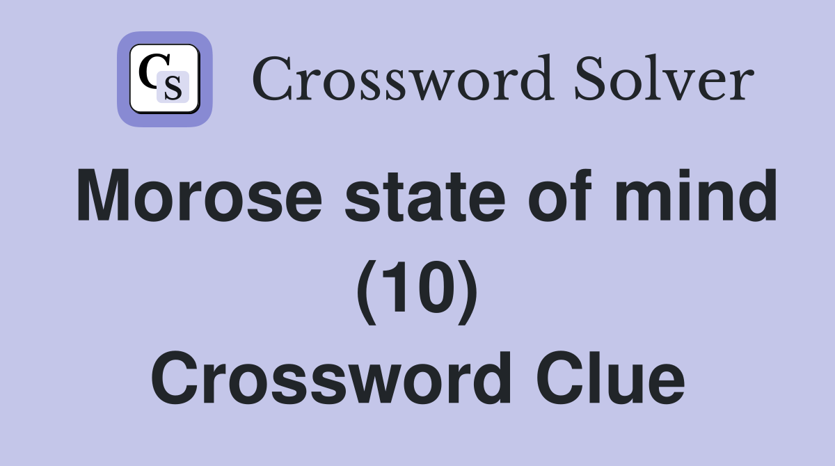 Morose state of mind (10) Crossword Clue