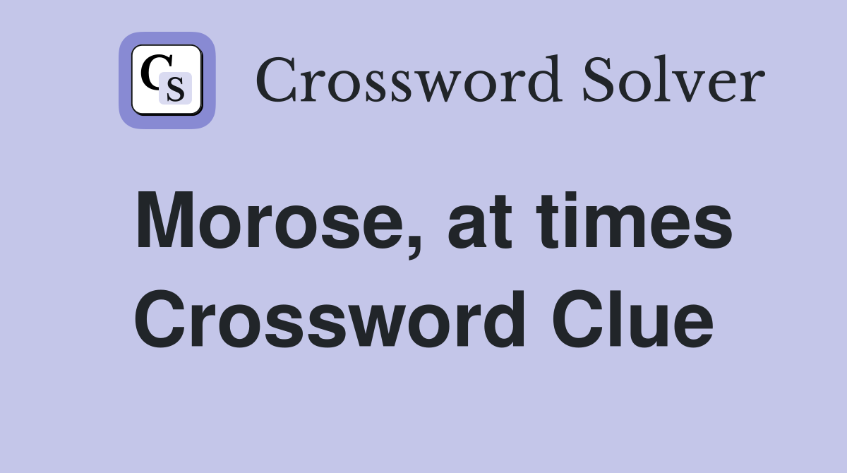 Morose, at times Crossword Clue