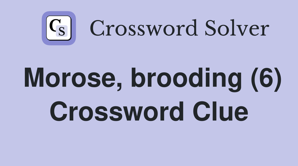 Morose, brooding (6) Crossword Clue