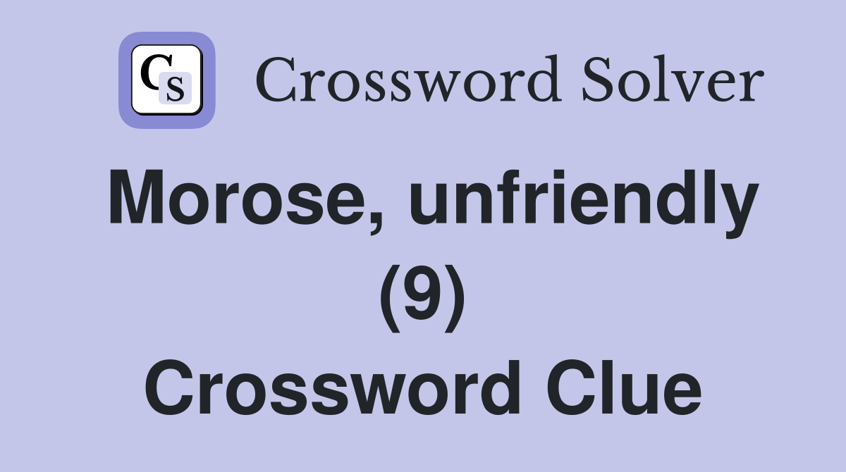 Morose, unfriendly (9) Crossword Clue