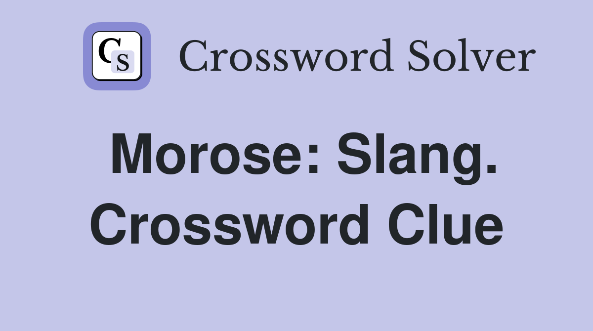 Morose: Slang. Crossword Clue