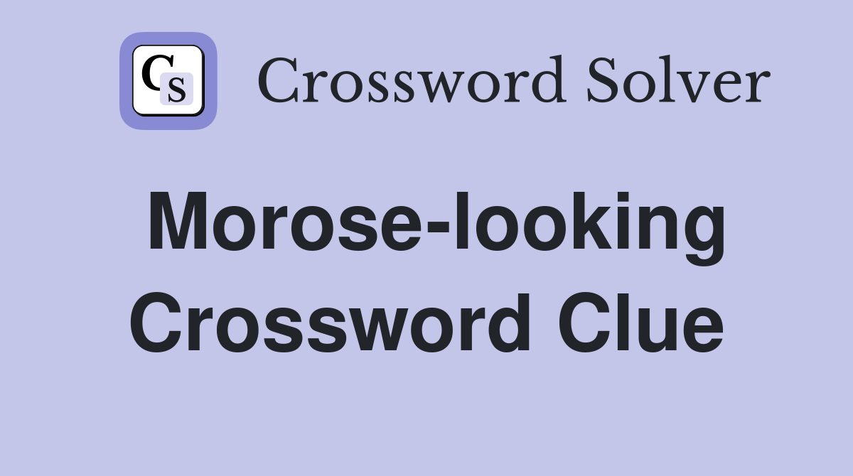Morose-looking Crossword Clue