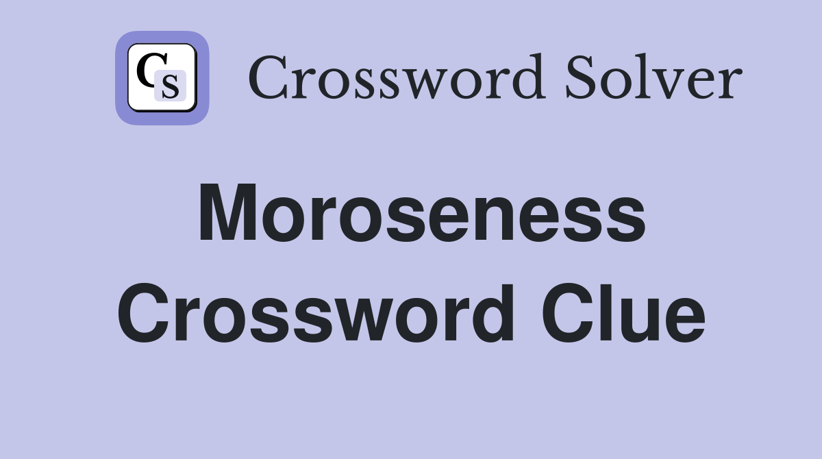 Moroseness Crossword Clue
