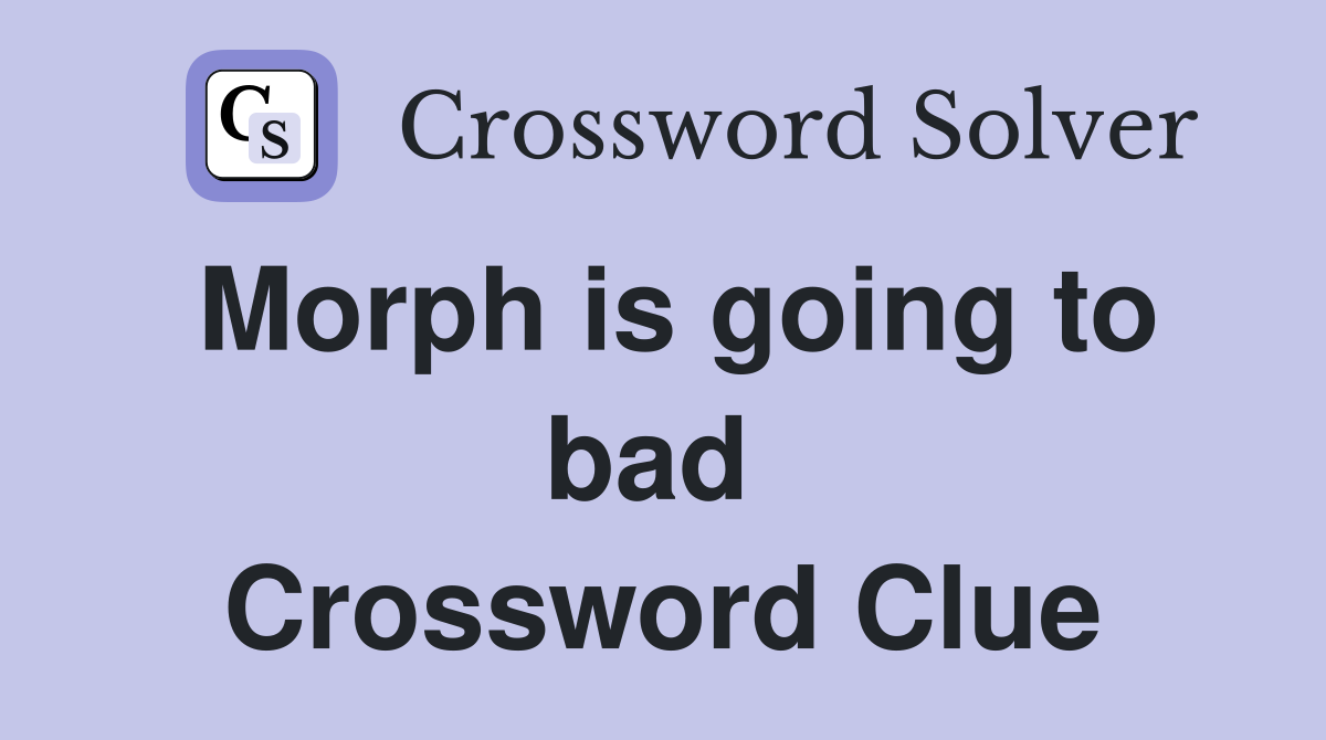 Morph is going to bad  Crossword Clue