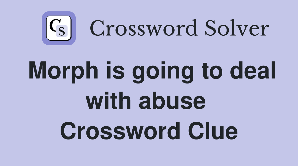 Morph is going to deal with abuse  Crossword Clue