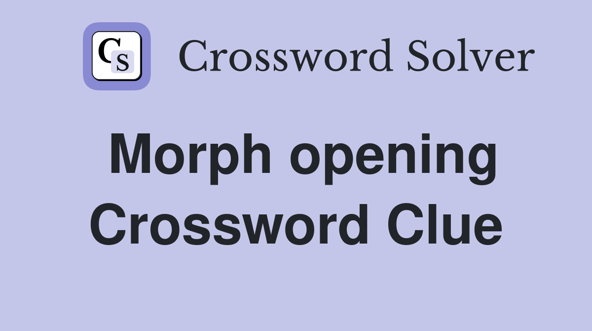 Morph opening Crossword Clue