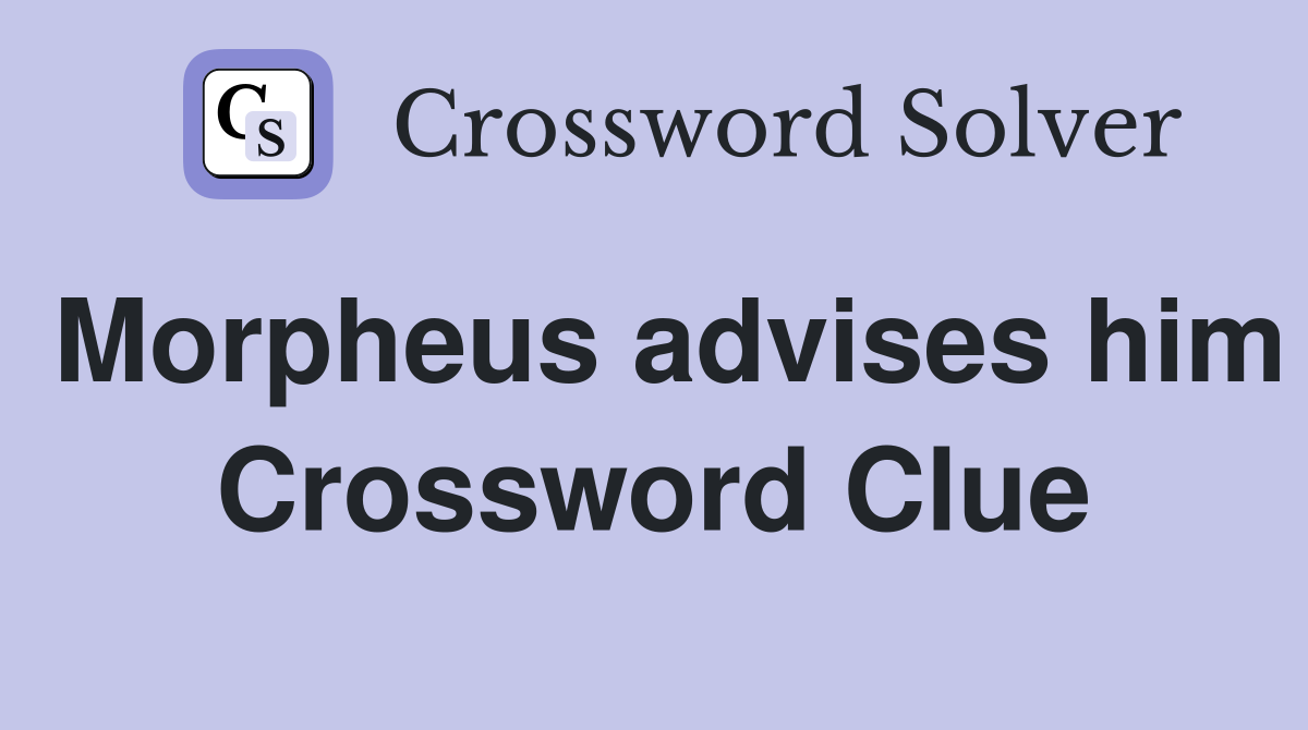 Morpheus advises him Crossword Clue