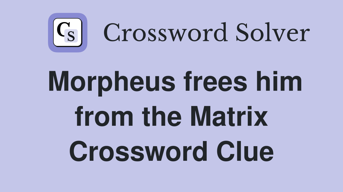 Morpheus frees him from the Matrix Crossword Clue