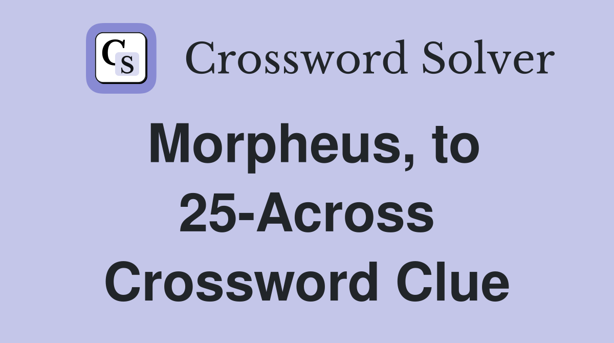 Morpheus, to 25-Across Crossword Clue