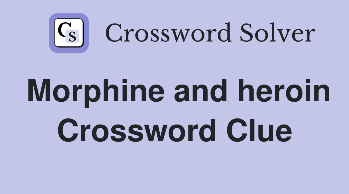Morphine and heroin Crossword Clue