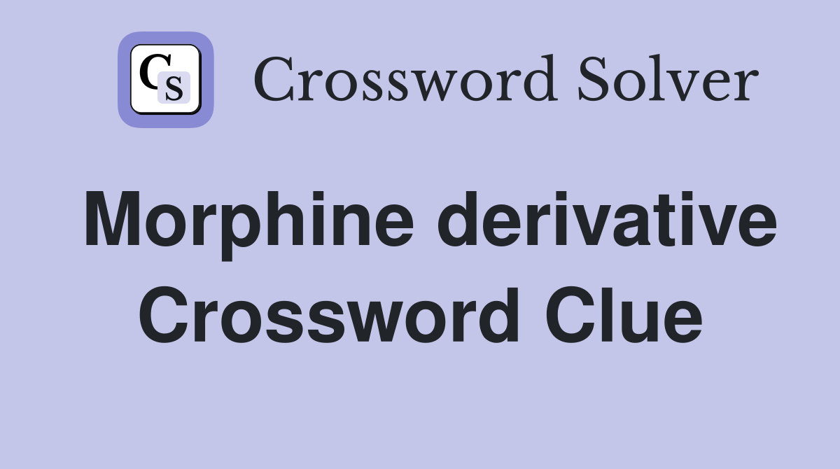 Morphine derivative Crossword Clue
