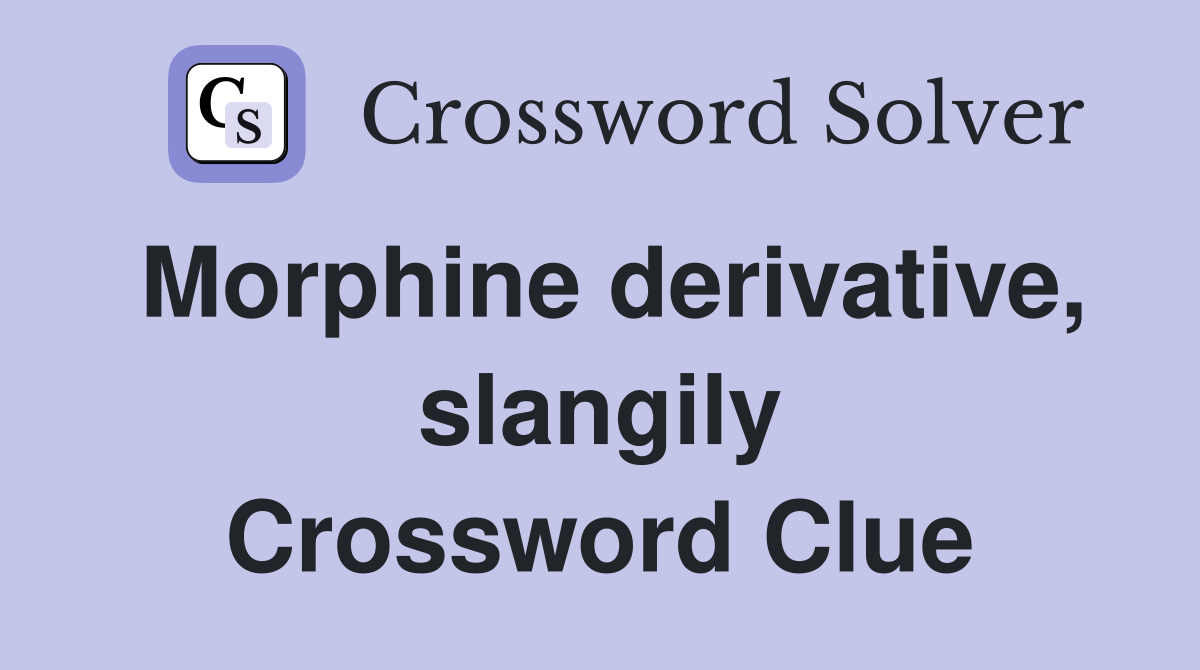 Morphine derivative, slangily Crossword Clue
