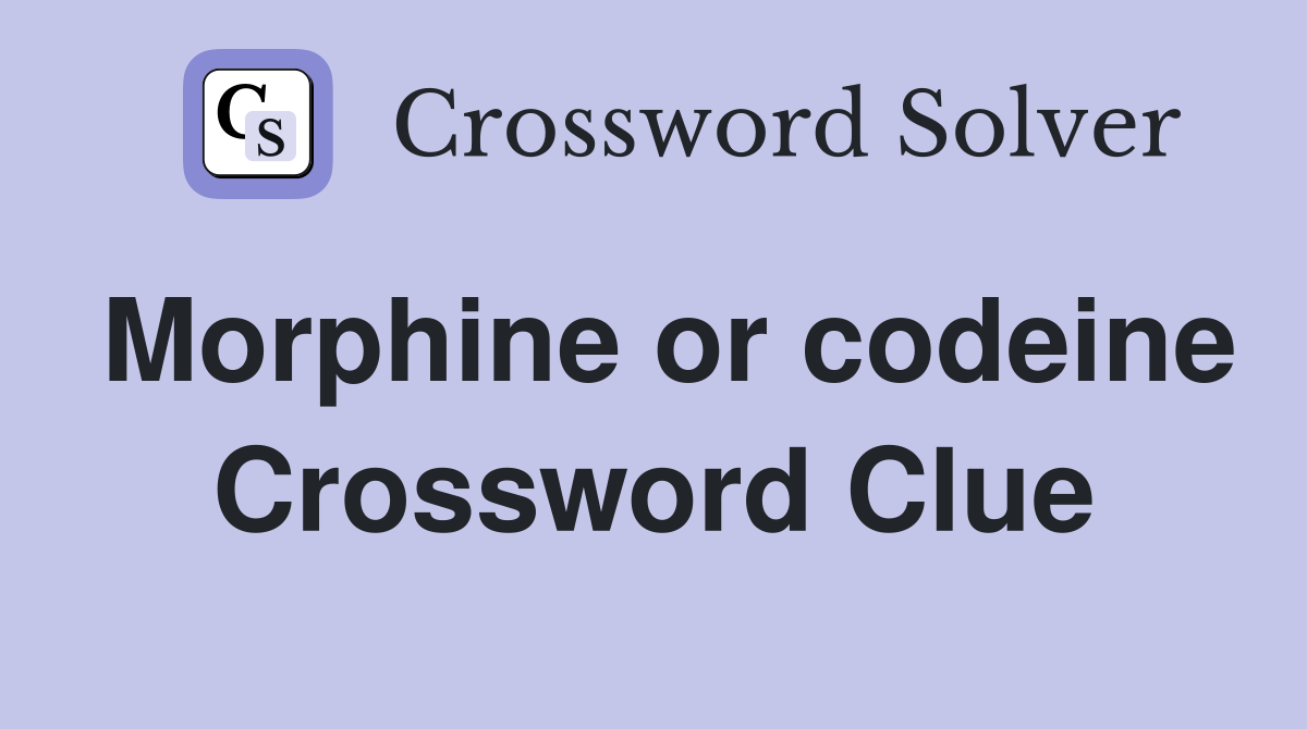 Morphine or codeine Crossword Clue