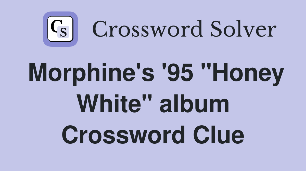 Morphine's '95 "Honey White" album Crossword Clue