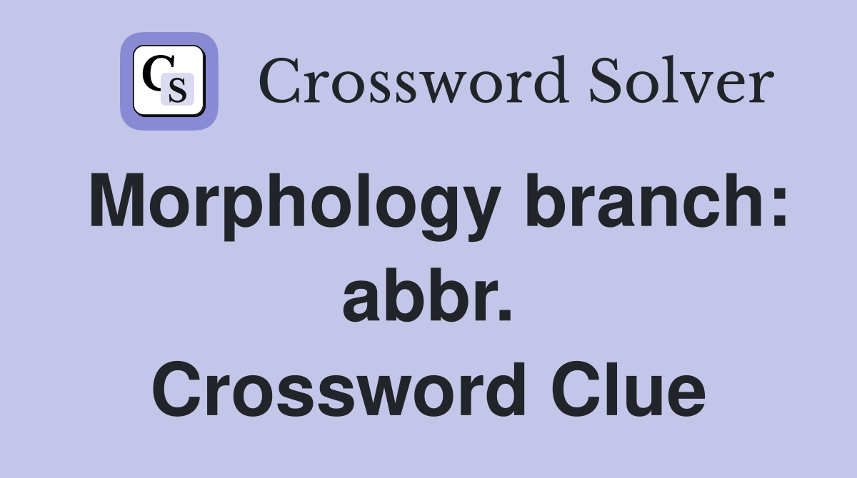 Morphology branch: abbr. Crossword Clue