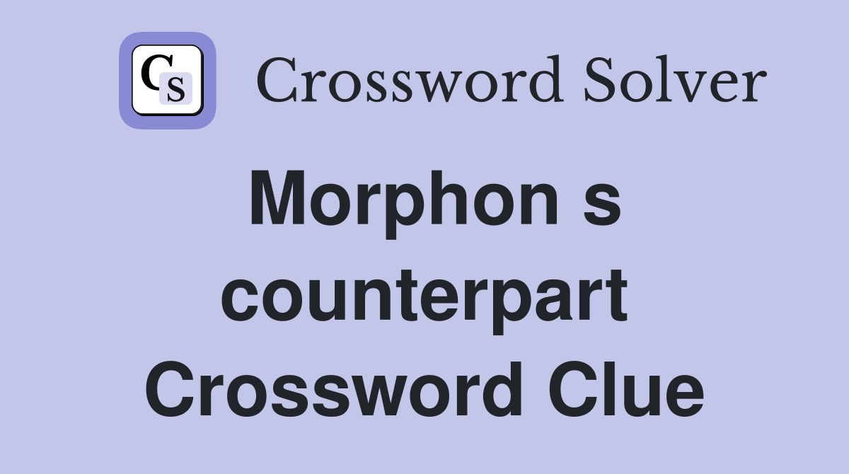 Morphon s counterpart Crossword Clue
