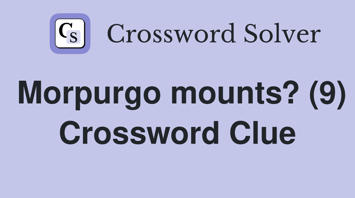 Morpurgo mounts? (9) Crossword Clue