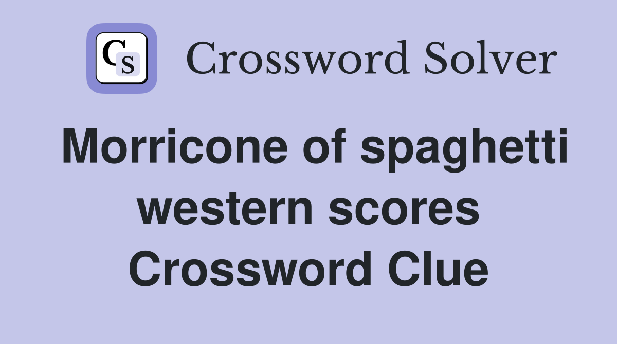 Morricone of spaghetti western scores Crossword Clue