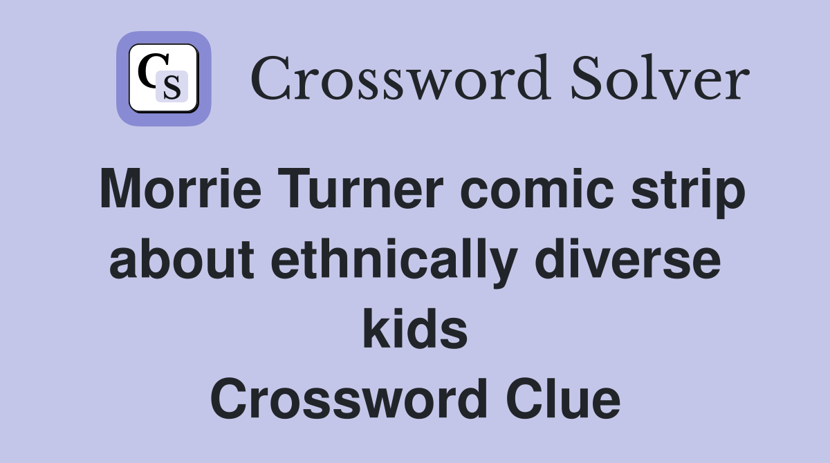 Morrie Turner comic strip about ethnically diverse kids Crossword Clue