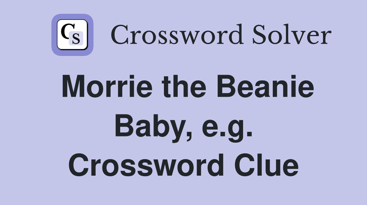 Morrie the Beanie Baby, e.g. Crossword Clue