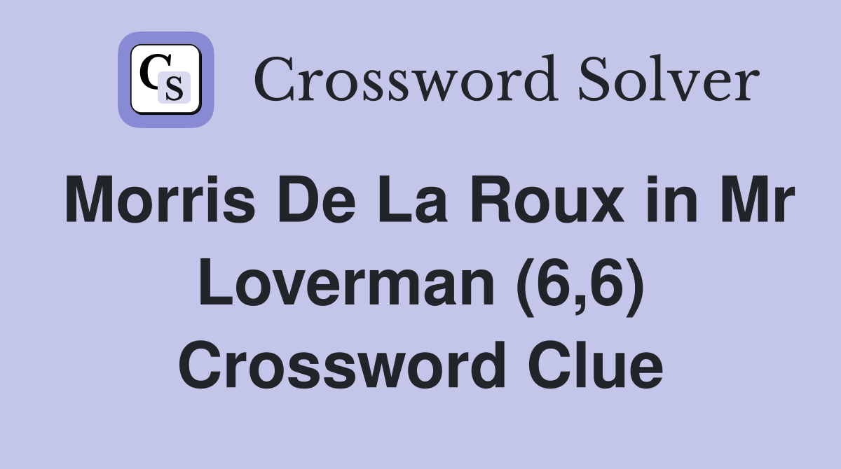 Morris De La Roux in Mr Loverman (6,6) Crossword Clue