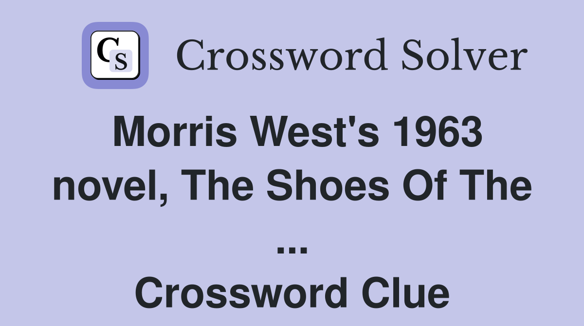 Morris West's 1963 novel, The Shoes Of The ... Crossword Clue