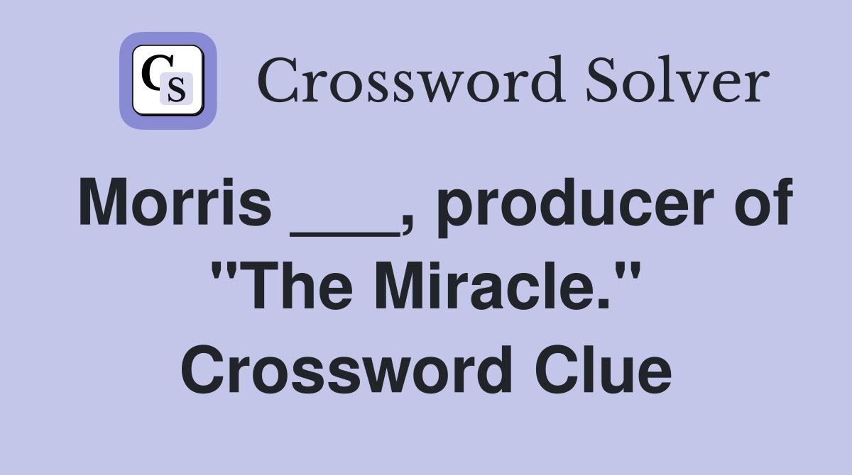Morris ___, producer of "The Miracle." Crossword Clue