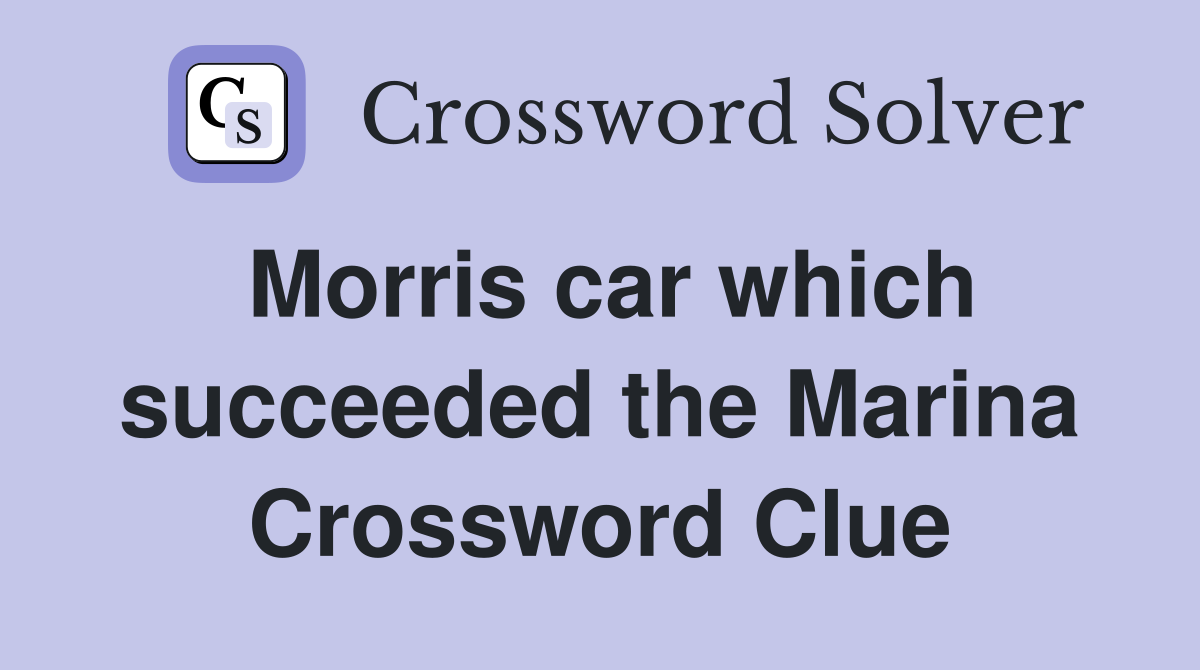 Morris car which succeeded the Marina Crossword Clue
