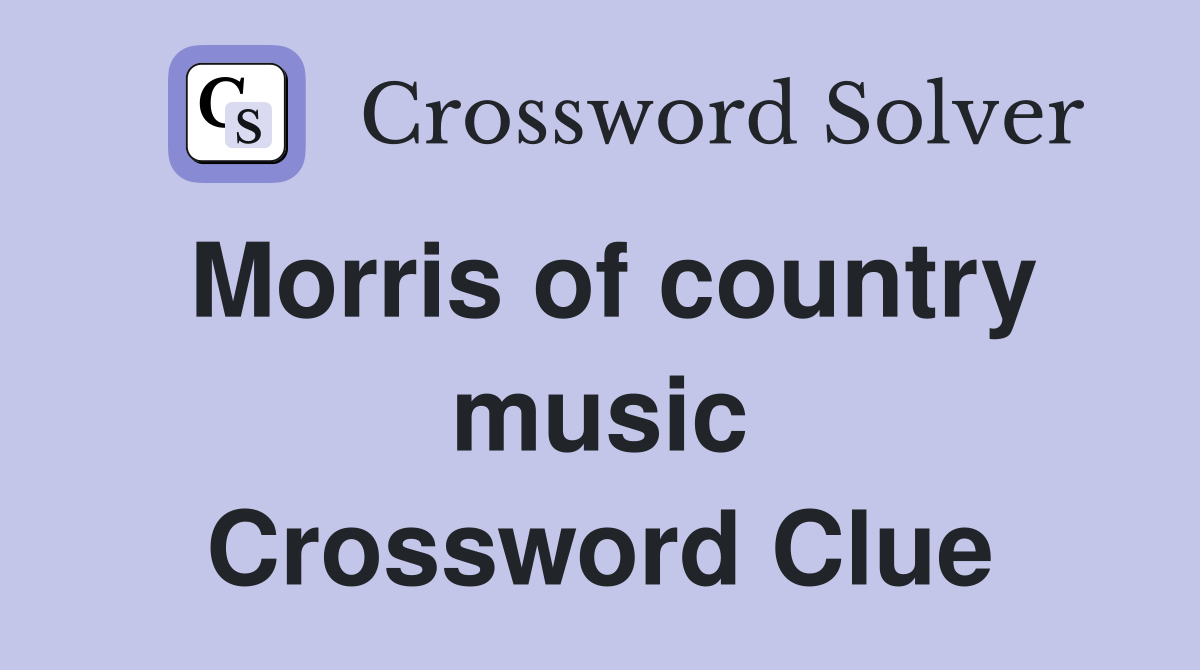 Morris of country music Crossword Clue