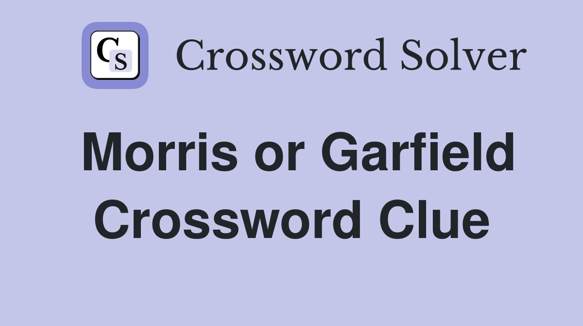 Morris or Garfield Crossword Clue