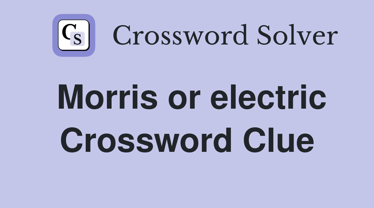 Morris or electric Crossword Clue