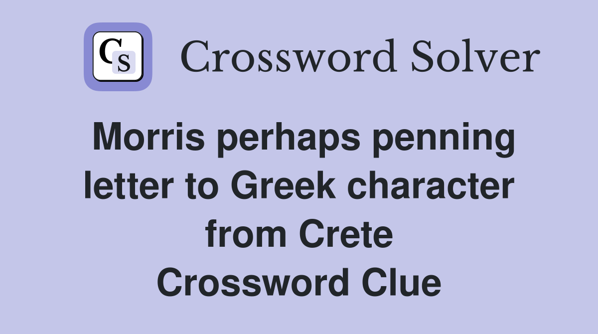Morris perhaps penning letter to Greek character from Crete Crossword Clue