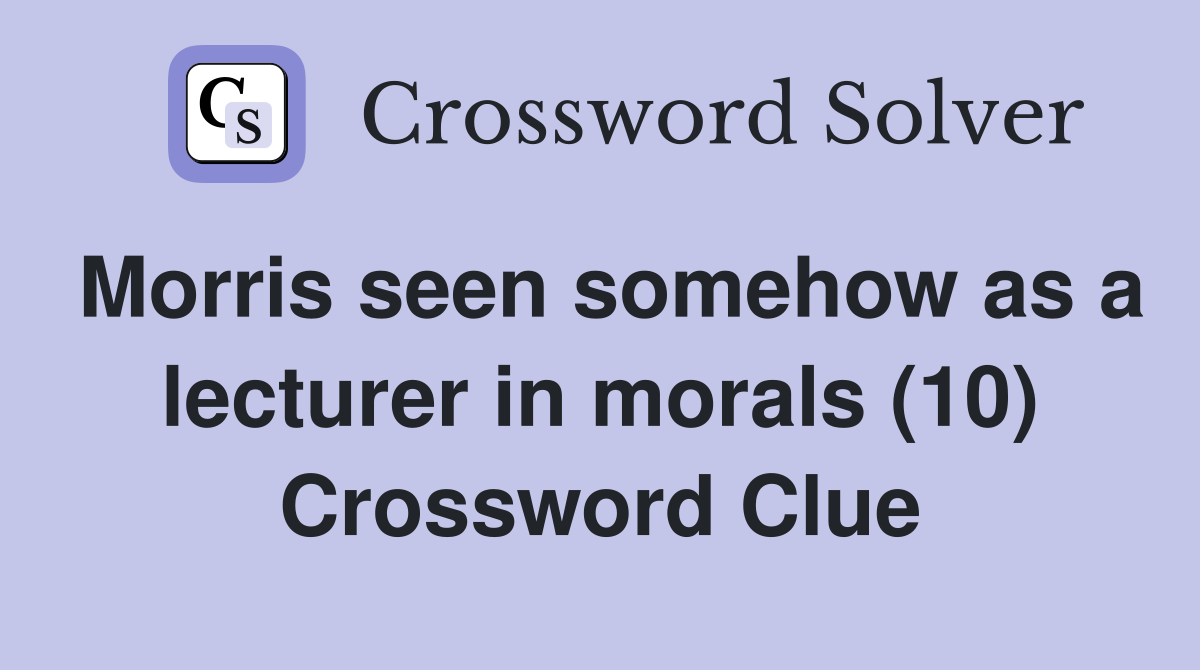 Morris seen somehow as a lecturer in morals (10) Crossword Clue