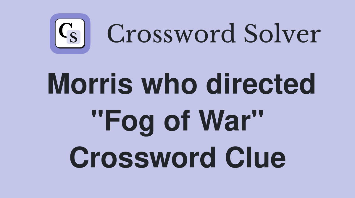 Morris who directed "Fog of War" Crossword Clue