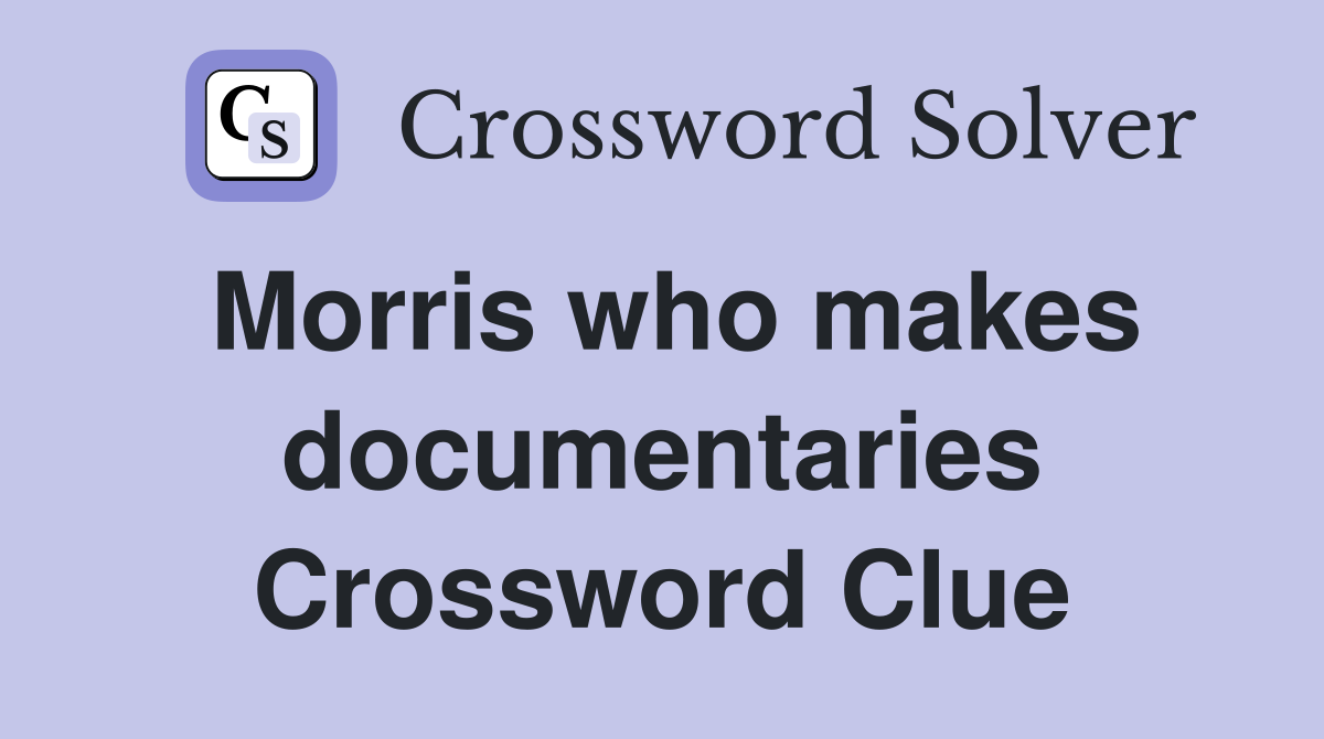Morris who makes documentaries Crossword Clue